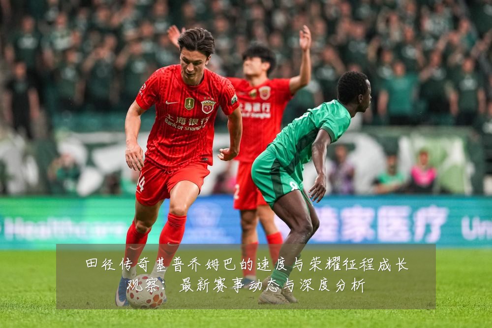 田径传奇基普乔姆巴的速度与荣耀征程成长观察:最新赛事动态与深度分析